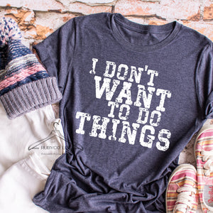 I Don’t Want to Do Things - Short Sleeve Tee